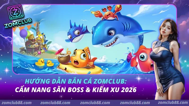 Hướng Dẫn Bắn Cá Zomclub: Cẩm Nang Săn Boss & Kiếm Xu 2026 Hướng Dẫn Bắn Cá Zomclub: Cẩm Nang Săn Boss & Kiếm Xu 2026