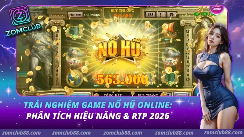 Trải nghiệm game nổ hũ online: Phân tích hiệu năng & RTP 2026 Trải nghiệm game nổ hũ online: Phân tích hiệu năng & RTP 2026