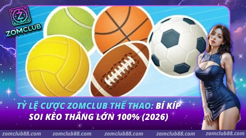 Tỷ Lệ Cược Zomclub Thể Thao: Bí Kíp Soi Kèo Thắng Lớn 100% (2026) Tỷ Lệ Cược Zomclub Thể Thao: Bí Kíp Soi Kèo Thắng Lớn 100% (2026)