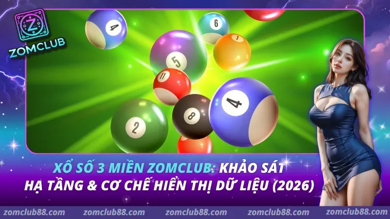 Xổ số 3 miền Zomclub: Khảo sát hạ tầng & Cơ chế hiển thị dữ liệu (2026) Xổ số 3 miền Zomclub: Khảo sát hạ tầng & Cơ chế hiển thị dữ liệu (2026)