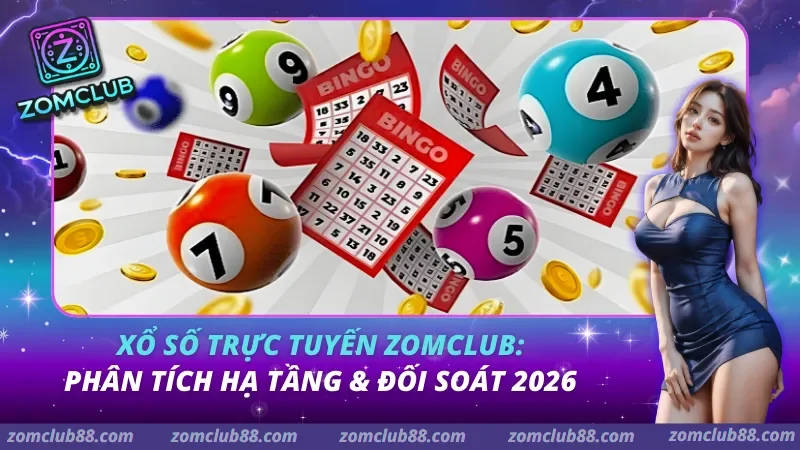 Xổ số trực tuyến Zomclub: Phân tích hạ tầng & đối soát 2026 Xổ số trực tuyến Zomclub: Phân tích hạ tầng & đối soát 2026
