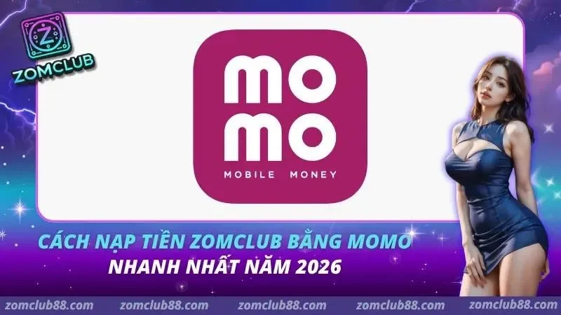 Cách Nạp Tiền ZomClub Bằng Momo Nhanh Nhất Năm 2026